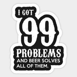 I got 99 problems and beer solves all of them Sticker